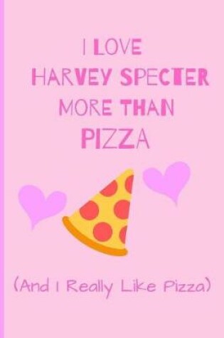 Cover of I Love Harvey Specter More Than Pizza ( And I Really Like Pizza)