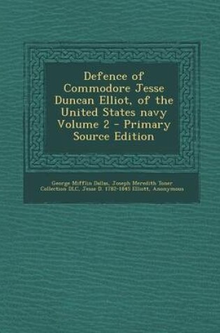 Cover of Defence of Commodore Jesse Duncan Elliot, of the United States Navy Volume 2 - Primary Source Edition