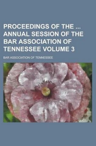 Cover of Proceedings of the Annual Session of the Bar Association of Tennessee Volume 3