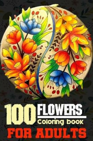 Cover of 100 Flowers Coloring Book for Adults