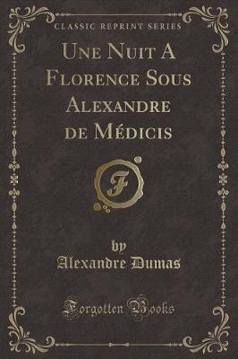 Book cover for Une Nuit a Florence Sous Alexandre de Médicis (Classic Reprint)