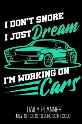 Cover of I don't Snore I Just Dream I'm Working On Cars Daily Planner July 1st, 2019 To June 30th, 2020