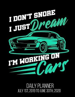 Book cover for I don't Snore I Just Dream I'm Working On Cars Daily Planner July 1st, 2019 To June 30th, 2020