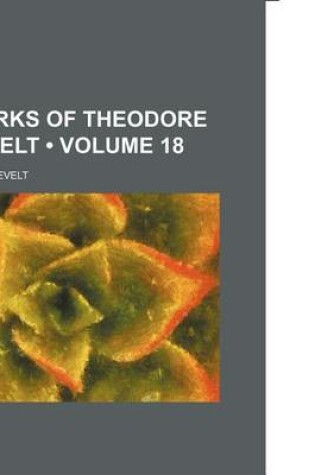 Cover of The Works of Theodore Roosevelt Volume 18