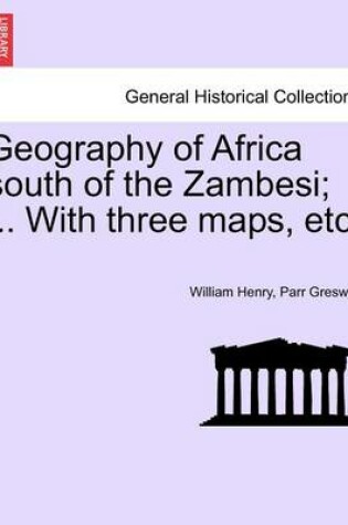 Cover of Geography of Africa South of the Zambesi; ... with Three Maps, Etc.