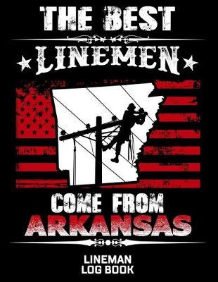Book cover for The Best Linemen Come From Arkansas Lineman Log Book