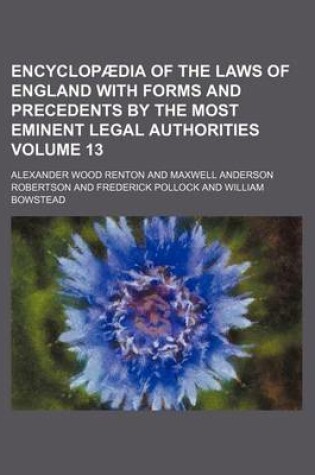 Cover of Encyclopaedia of the Laws of England with Forms and Precedents by the Most Eminent Legal Authorities Volume 13