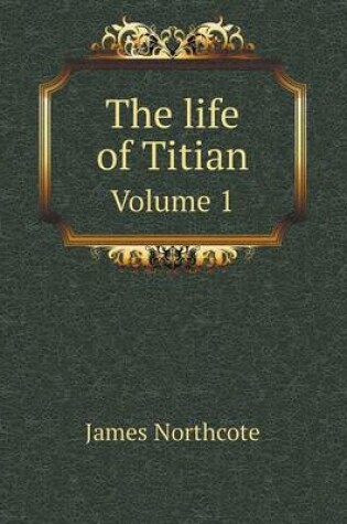 Cover of The life of Titian Volume 1