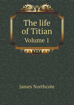 Book cover for The life of Titian Volume 1