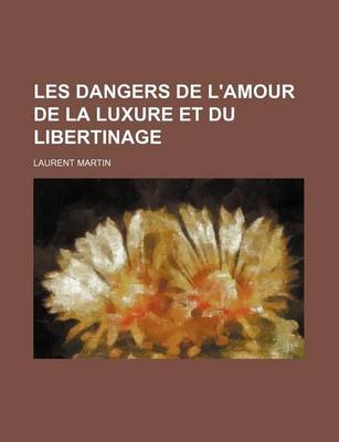 Book cover for Les Dangers de L'Amour de La Luxure Et Du Libertinage