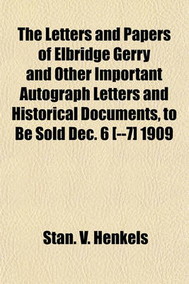 Book cover for The Letters and Papers of Elbridge Gerry and Other Important Autograph Letters and Historical Documents, to Be Sold Dec. 6 [--7] 1909