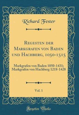 Book cover for Regesten Der Markgrafen Von Baden Und Hachberg, 1050-1515, Vol. 1