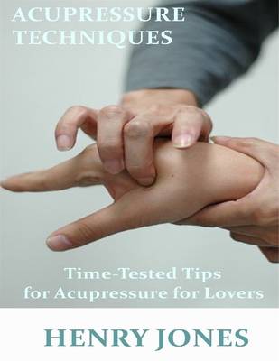 Book cover for Acupressure Techniques: Time Tested Tips for Acupressure for Lovers