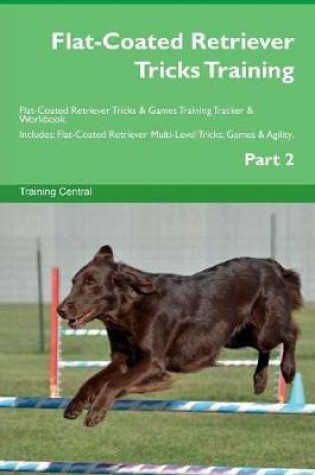 Cover of Flat-Coated Retriever Tricks Training Flat-Coated Retriever Tricks & Games Training Tracker & Workbook. Includes