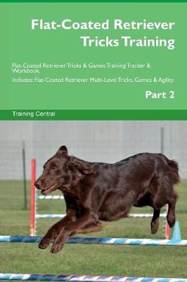 Book cover for Flat-Coated Retriever Tricks Training Flat-Coated Retriever Tricks & Games Training Tracker & Workbook. Includes