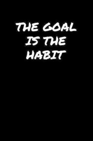 Cover of The Goal Is The Habit