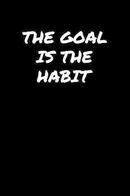 Book cover for The Goal Is The Habit