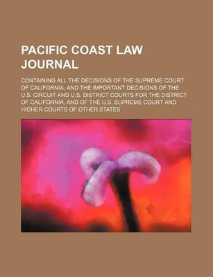 Book cover for Pacific Coast Law Journal (Volume 7); Containing All the Decisions of the Supreme Court of California, and the Important Decisions of the U.S. Circuit and U.S. District Courts for the District of California, and of the U.S. Supreme Court and Higher Courts