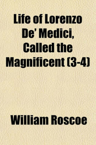 Cover of Life of Lorenzo de' Medici, Called the Magnificent (3-4)