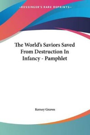 Cover of The World's Saviors Saved From Destruction In Infancy - Pamphlet