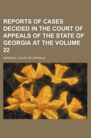 Cover of Reports of Cases Decided in the Court of Appeals of the State of Georgia at the Volume 22