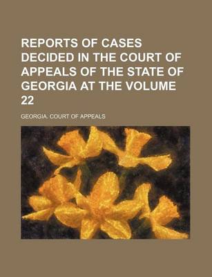 Book cover for Reports of Cases Decided in the Court of Appeals of the State of Georgia at the Volume 22