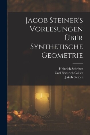 Cover of Jacob Steiner's Vorlesungen über synthetische Geometrie