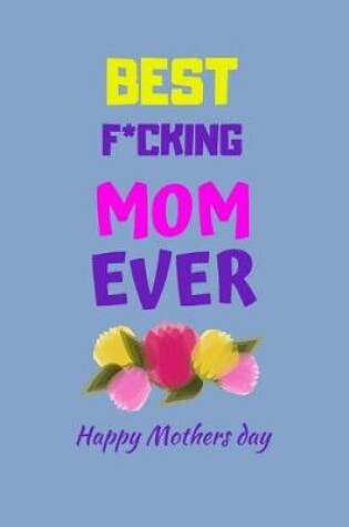 Cover of Best F*cking Mom Ever Happy Mothers Day