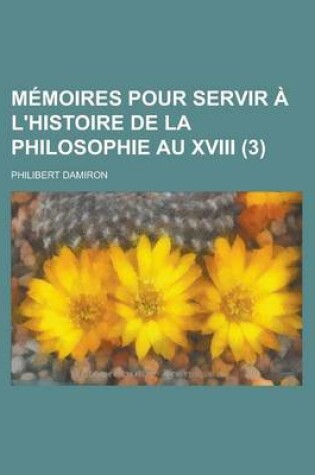 Cover of Memoires Pour Servir A L'Histoire de La Philosophie Au XVIII (3)