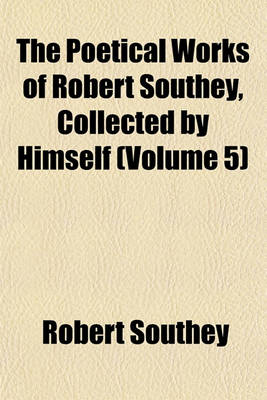 Book cover for The Poetical Works of Robert Southey, Collected by Himself (Volume 5)