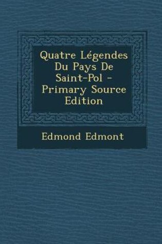 Cover of Quatre Legendes Du Pays de Saint-Pol - Primary Source Edition