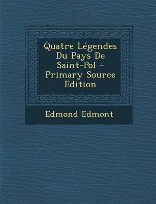 Book cover for Quatre Legendes Du Pays de Saint-Pol - Primary Source Edition