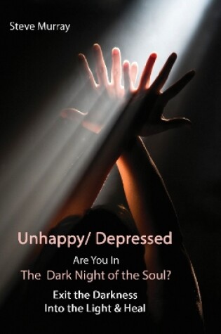 Cover of Unhappy / Depressed Are You in the Dark Night of the Soul?