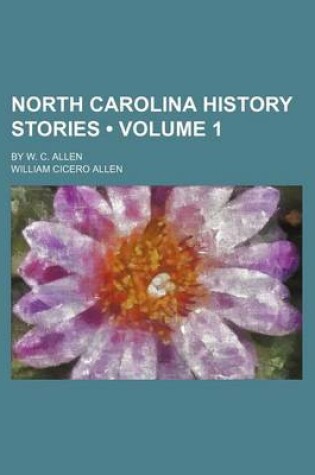 Cover of North Carolina History Stories (Volume 1); By W. C. Allen