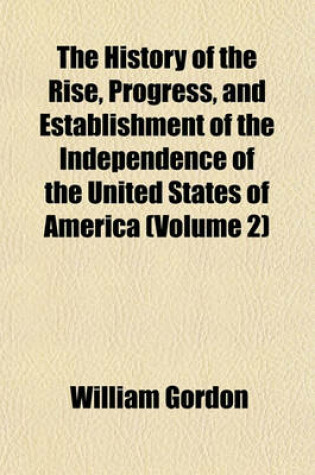 Cover of The History of the Rise, Progress, and Establishment of the Independence of the United States of America (Volume 2)