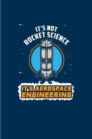 Cover of It's Not Rocket Science It's Aerospace Engineering