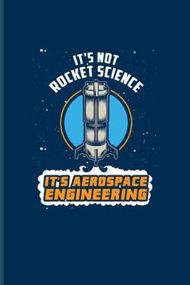 Book cover for It's Not Rocket Science It's Aerospace Engineering