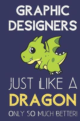 Book cover for Graphic Designers Just Like a Dragon Only So Much Better