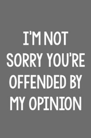 Cover of I'm Not Sorry You're Offended by My Opinion