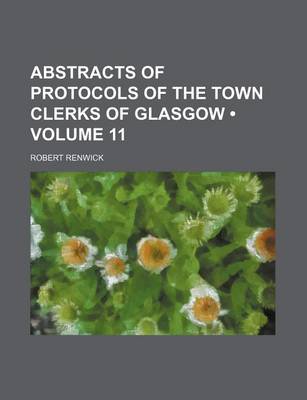 Book cover for Abstracts of Protocols of the Town Clerks of Glasgow (Volume 11)