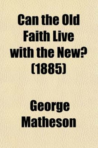 Cover of Can the Old Faith Live with the New?; Or, the Problem of Evolution and Revelation