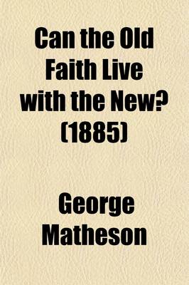 Book cover for Can the Old Faith Live with the New?; Or, the Problem of Evolution and Revelation