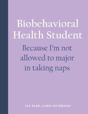 Book cover for Biobehavioral Health Student - Because I'm Not Allowed to Major in Taking Naps