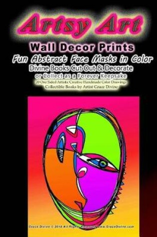Cover of Artsy Art Wall Decor Prints Fun Abstract Face Masks in Color Divine Books Cut Out & Decorate or Collect as a Forever Keepsake 20 One Sided Artistic Creative Handmade Color Drawings Collectible Books by Artist Grace Divine