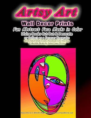 Book cover for Artsy Art Wall Decor Prints Fun Abstract Face Masks in Color Divine Books Cut Out & Decorate or Collect as a Forever Keepsake 20 One Sided Artistic Creative Handmade Color Drawings Collectible Books by Artist Grace Divine