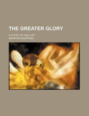 Book cover for The Greater Glory; A Story of High Life