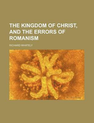 Book cover for The Kingdom of Christ, and the Errors of Romanism