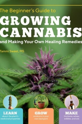 Cover of Beginner's Guide to Growing Cannabis and Making Your Own Healing Remedies