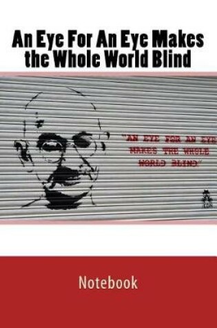 Cover of An Eye For An Eye Makes the Whole World Blind