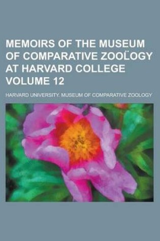 Cover of Memoirs of the Museum of Comparative Zool Ogy at Harvard College Volume 12